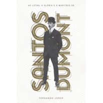 AS LUTAS, A GLÓRIA E O MARTÍRIO DE SANTOS DUMONT