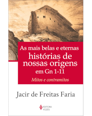 AS MAIS BELAS E ETERNAS HISTÓRIAS DE NOSSAS ORIGENS EM GN 1-11: MITOS E CONTRAMITOS