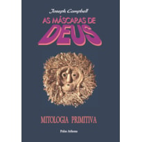 AS MÁSCARAS DE DEUS - VOLUME 1 - MITOLOGIA PRIMITIVA