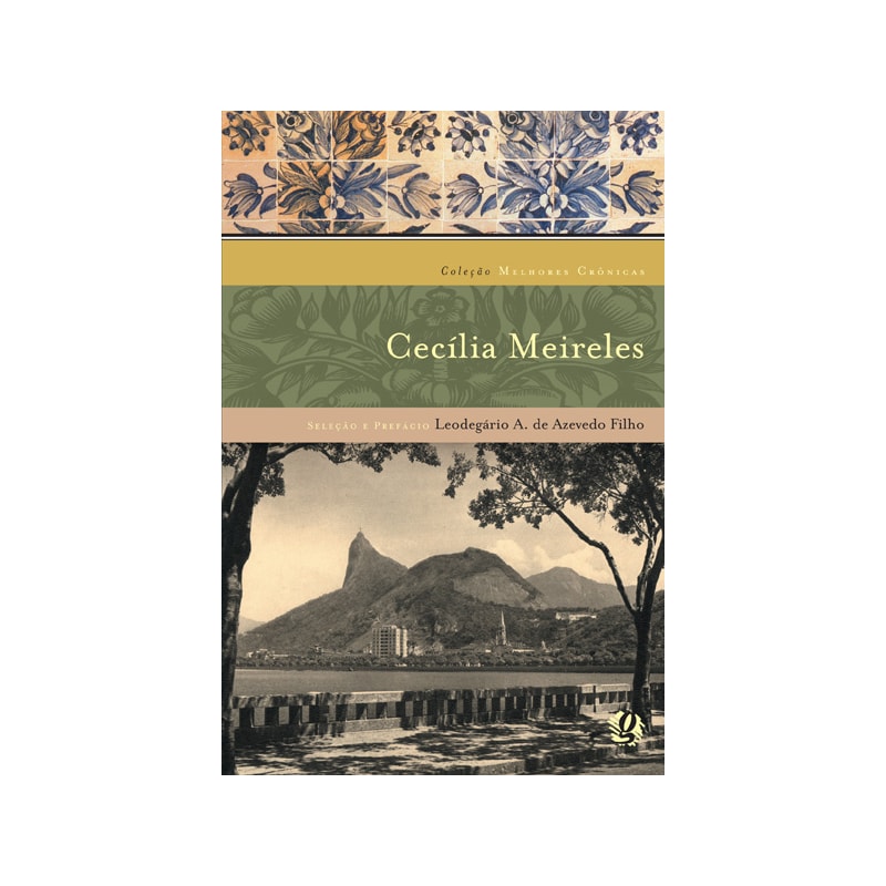 AS MELHORES CRÔNICAS DE CECILIA MEIRELES: SELEÇÃO E PREFÁCIO: LEODEGÁRIO A. DE AZEVEDO FILHO