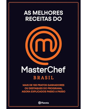 AS MELHORES RECEITAS DO MASTERCHEF BRASIL: MAIS DE 100 PRATOS, GANHADORES OU DESTAQUES DO PROGRAMA, AGORA EXPLICADOS PASSO A PASSO