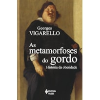 AS METAMORFOSES DO GORDO: HISTÓRIA DA OBESIDADE NO OCIDENTE DA IDADE MÉDIA AO SÉCULO XX