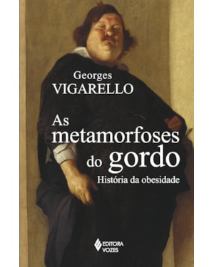 AS METAMORFOSES DO GORDO: HISTÓRIA DA OBESIDADE NO OCIDENTE DA IDADE MÉDIA AO SÉCULO XX
