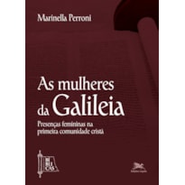 AS MULHERES DA GALILEIA - PRESENÇAS FEMININAS NA PRIMEIRA COMUNIDADE CRISTÃ