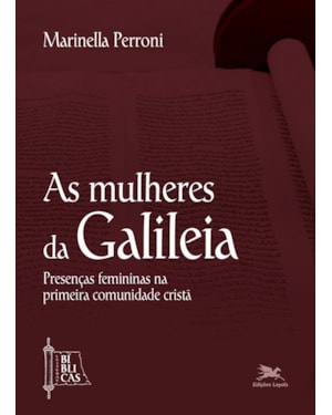 AS MULHERES DA GALILEIA: PRESENÇAS FEMININAS NA PRIMEIRA COMUNIDADE CRISTÃ