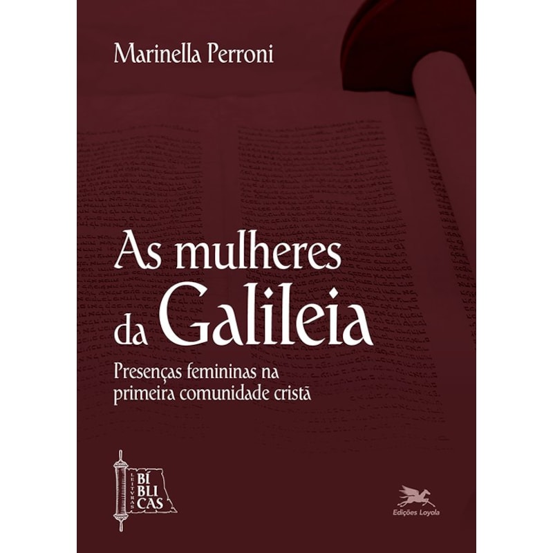 AS MULHERES DA GALILEIA - PRESENÇAS FEMININAS NA PRIMEIRA COMUNIDADE CRISTÃ