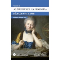 AS MULHERES NA FILOSOFIA - VOLUME III: SÉCULOS XVII E XVIII
