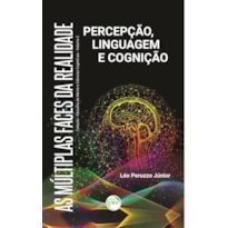 AS MÚLTIPLAS FACES DA REALIDADE: PERCEPÇÃO, LINGUAGEM E COGNIÇÃOCOLEÇÃO FILOSOFIA DA MENTE E CIÊNCIAS COGNITIVAS VOLUME 2