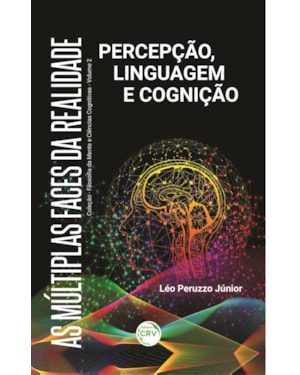 AS MÚLTIPLAS FACES DA REALIDADE: PERCEPÇÃO, LINGUAGEM E COGNIÇÃOCOLEÇÃO FILOSOFIA DA MENTE E CIÊNCIAS COGNITIVAS VOLUME 2