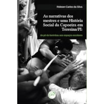 AS NARRATIVAS DOS MESTRES E UMA HISTÓRIA SOCIAL DA CAPOEIRA EM TERESINA/PI: DO PÉ DO BERIMBAU AOS ESPAÇOS ESCOLARES