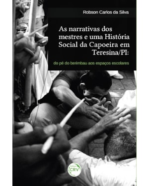 AS NARRATIVAS DOS MESTRES E UMA HISTÓRIA SOCIAL DA CAPOEIRA EM TERESINA/PI: DO PÉ DO BERIMBAU AOS ESPAÇOS ESCOLARES