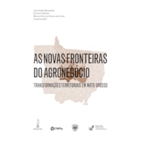 AS NOVAS FRONTEIRAS DO AGRONEGÓCIO - TRANSFORMAÇÕES TERRITORIAIS EM MATO GROSSO