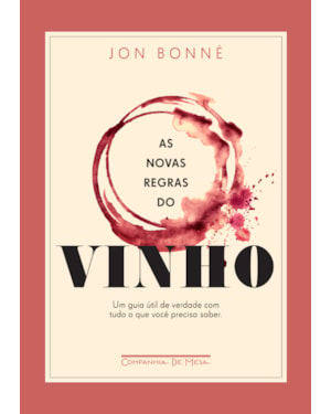 AS NOVAS REGRAS DO VINHO: UM GUIA ÚTIL DE VERDADE COM TUDO O QUE VOCÊ PRECISA SABER