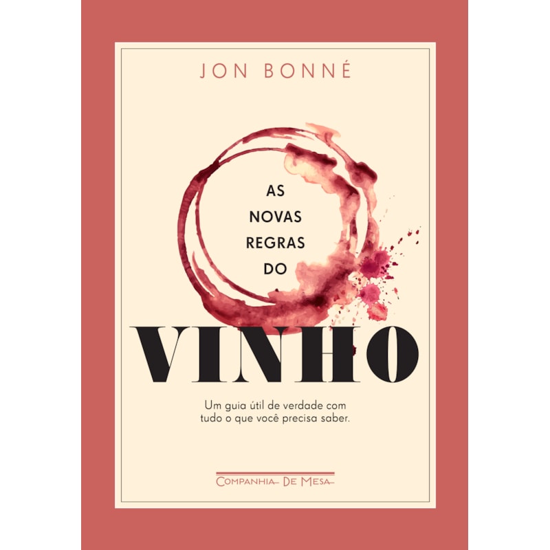AS NOVAS REGRAS DO VINHO: UM GUIA ÚTIL DE VERDADE COM TUDO O QUE VOCÊ PRECISA SABER