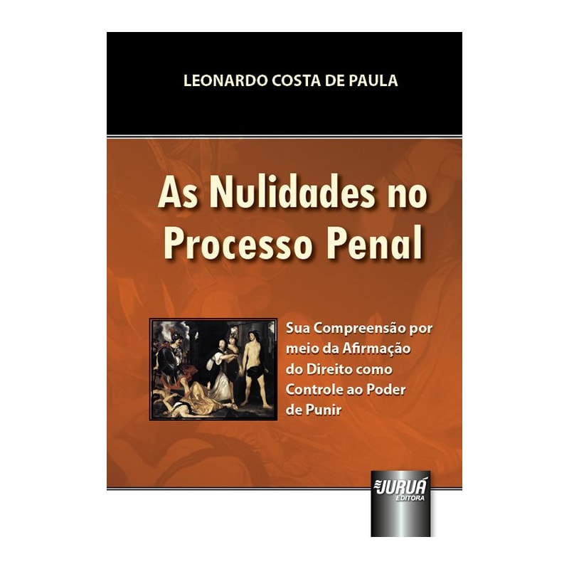 AS NULIDADES NO PROCESSO PENAL - SUA COMPREENSÃO POR MEIO DA AFIRMAÇÃO DO DIREITO COMO CONTROLE AO PODER DE PUNIR