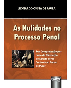 AS NULIDADES NO PROCESSO PENAL - SUA COMPREENSÃO POR MEIO DA AFIRMAÇÃO DO DIREITO COMO CONTROLE AO PODER DE PUNIR