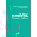 As obras de misericórdia: corporais e espirituais