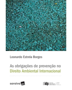 AS OBRIGAÇÕES DE PREVENÇÃO NO DIREITO AMBIENTAL INTERNACIONAL - 1ª EDIÇÃO 2017