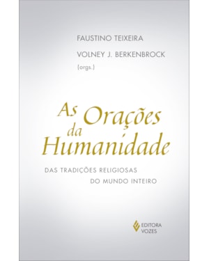 AS ORAÇÕES DA HUMANIDADE: DAS TRADIÇÕES RELIGIOSAS DO MUNDO INTEIRO