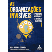 AS ORGANIZAÇÕES INVISÍVEIS: O PODER DAS HISTÓRIAS E A RETÓRICA DA GESTÃO