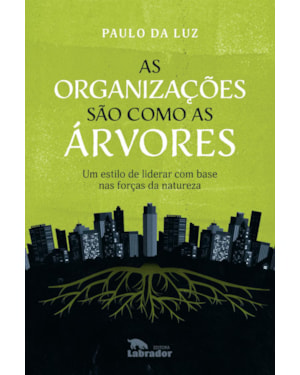 AS ORGANIZAÇÕES SÃO COMO AS ÁRVORES: UM ESTILO DE LIDERAR COM BASE NAS FORÇAS DA NATUREZA