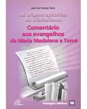 As origens apócrifas do cristianismo: comentário aos evangelhos de maria madalena e Tomé - teologias bíblicas 16