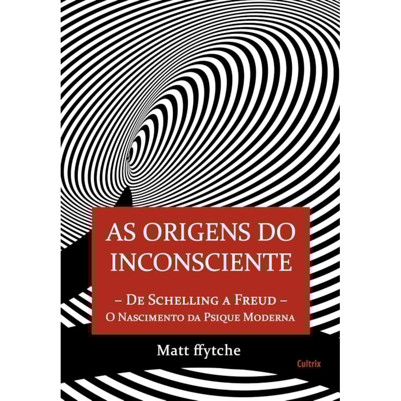 As origens do inconsciente: de Schelling a Freud - O nascimento da psique moderna