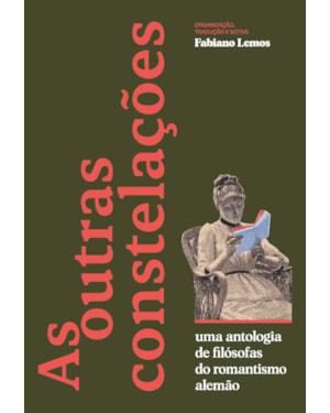 AS OUTRAS CONSTELAÇÕES: UMA ANTOLOGIA DE FILÓSOFAS DO ROMANTISMO ALEMÃO