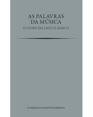 AS PALAVRAS DA MÚSICA - O LIVRO DO LIED CLÁSSICO