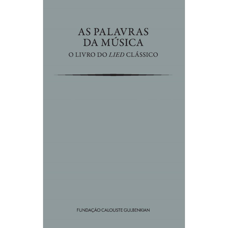 AS PALAVRAS DA MÚSICA - O LIVRO DO LIED CLÁSSICO