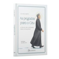 AS PEGADAS PARA O CÉU: A VIDA DE SÃO JOSEMARIA PARA OS PEQUENOS