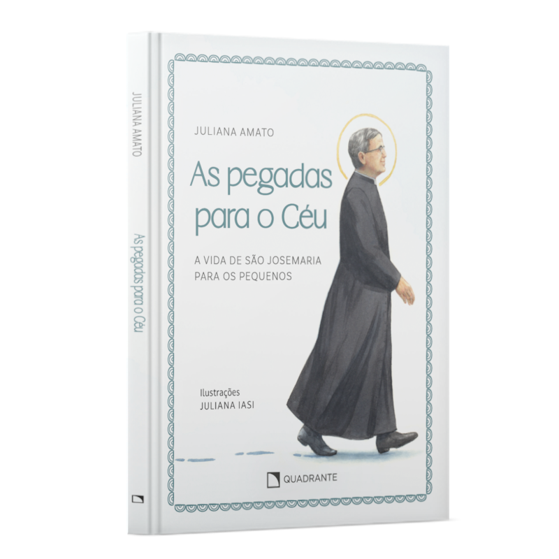 AS PEGADAS PARA O CÉU: A VIDA DE SÃO JOSEMARIA PARA OS PEQUENOS