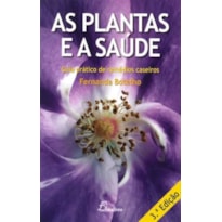 As plantas e a saúde: guia prático de remédios caseiros (3ª edição)