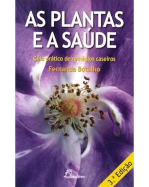 As plantas e a saúde: guia prático de remédios caseiros (3ª edição)
