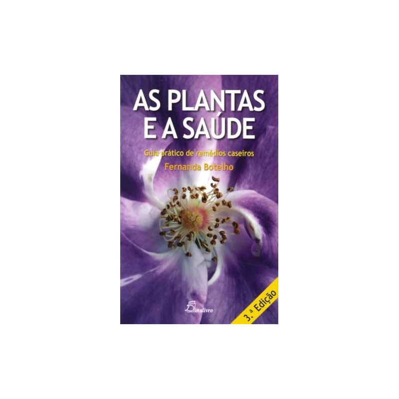 As plantas e a saúde: guia prático de remédios caseiros (3ª edição)