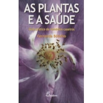 As plantas e a saúde. guia prático de remédios caseiros