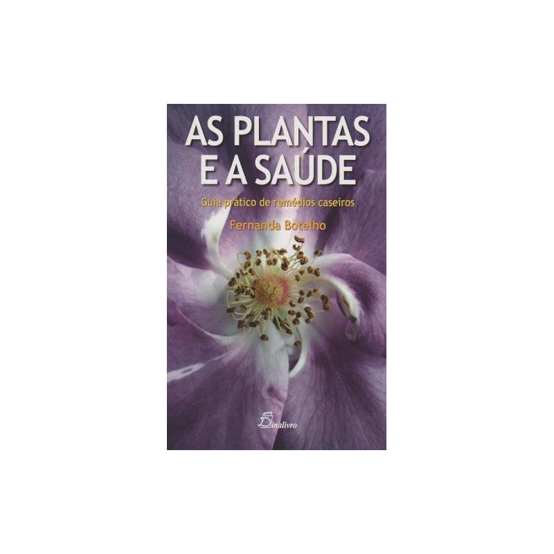 As plantas e a saúde. guia prático de remédios caseiros