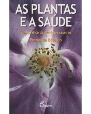 As plantas e a saúde. guia prático de remédios caseiros