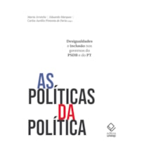 AS POLÍTICAS DA POLÍTICA - DESIGUALDADES E INCLUSÃO NOS GOVERNOS DO PSDB E DO PT