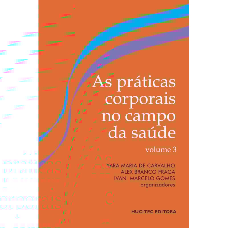 AS PRÁTICAS CORPORAIS NO CAMPO DA SAÚDE: PESQUISA INTERINSTITUCIONAL E FORMAÇÃO EM REDE - VOLUME III