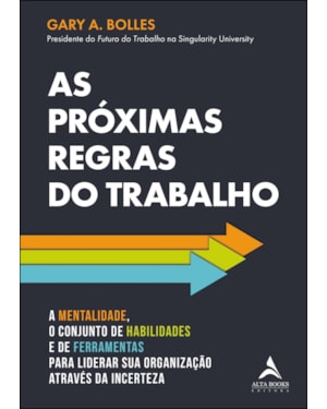 As próximas regras do trabalho: a mentalidade, o conjunto de habilidades e de ferramentas para liderar sua organização através da incerteza