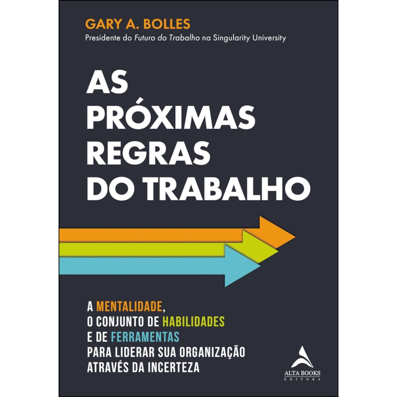 As próximas regras do trabalho: a mentalidade, o conjunto de habilidades e de ferramentas para liderar sua organização através da incerteza