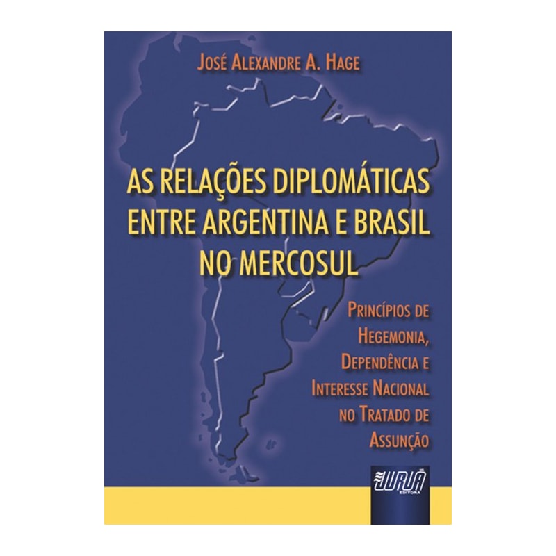 AS RELAÇÕES DIPLOMÁTICAS ENTRE ARGENTINA E BRASIL NO MERCOSUL - PRINCÍPIOS DE HEGEMONIA, DEPENDÊNCIA E INTERESSE NACIONAL NO TRATADO DE ASSUNÇÃO