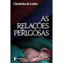 AS RELAÇÕES PERIGOSAS: OU CARTAS RECOLHIDAS NUM MEIO SOCIAL E PUBLICADAS PARA ENSINAMENTO DE OUTRO