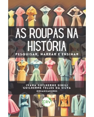 AS ROUPAS NA HISTÓRIA: PESQUISAR, NARRAR E ENSINAR
