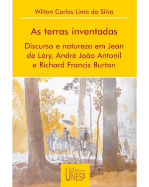 AS TERRAS INVENTADAS: DISCURSO E NATUREZA EM JEAN DE LÉRY, ANDRÉ JOÃO ANTONIL E RICHARD FRANCIS BURTON