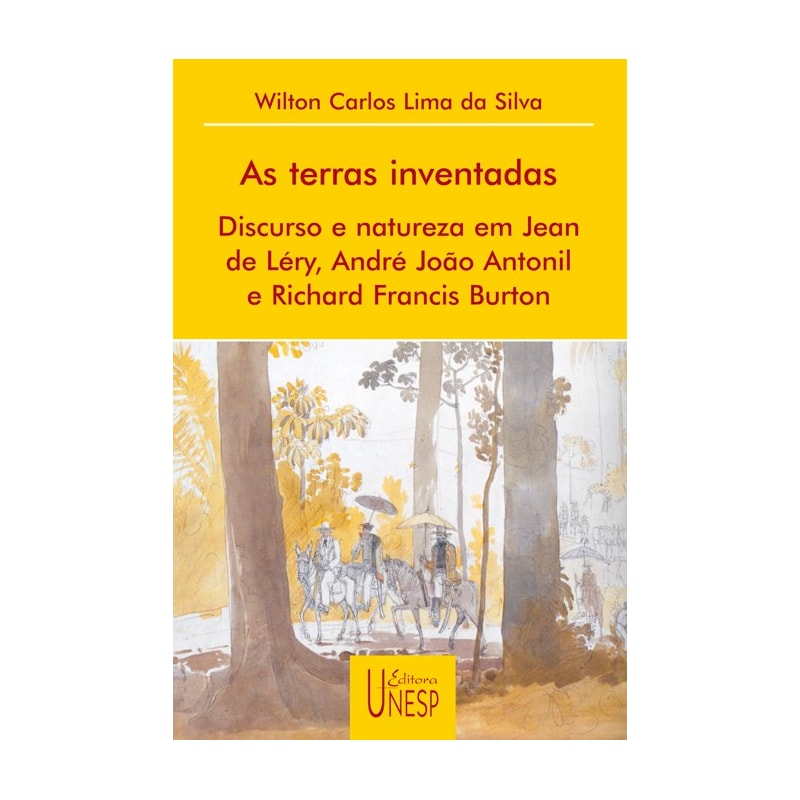 AS TERRAS INVENTADAS: DISCURSO E NATUREZA EM JEAN DE LÉRY, ANDRÉ JOÃO ANTONIL E RICHARD FRANCIS BURTON