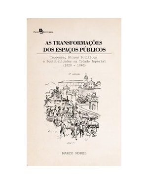 As transformações dos espaços públicos: imprensa, atores políticos e sociabilidades na cidade imperial (1820 - 1840)