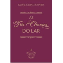 AS TRÊS CHAMAS DO LAR AS TRÊS CHAMAS DO LAR