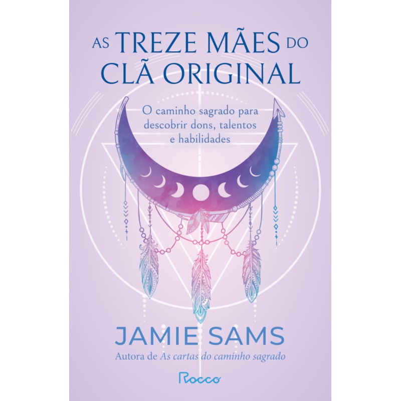 AS TREZE MÃES DO CLÃ ORIGINAL: O CAMINHO SAGRADO PARA DESCOBRIR DONS, TALENTOS E HABILIDADES